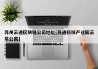 苏州云通区块链公司地址[苏通科技产业园云萃公寓]