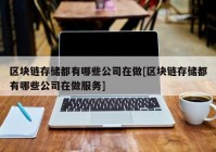 区块链存储都有哪些公司在做[区块链存储都有哪些公司在做服务]