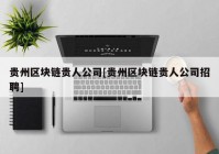 贵州区块链贵人公司[贵州区块链贵人公司招聘]