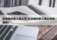 区块链的新三板公司[区块链的新三板公司有哪些]