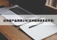 区块链产品溯源公司[区块链溯源系统开发]