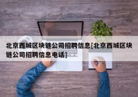 北京西城区块链公司招聘信息[北京西城区块链公司招聘信息电话]