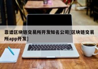 靠谱区块链交易所开发知名公司[区块链交易所app开发]