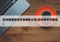 区块链兼职软件有哪些公司[区块链软件赚钱]