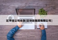 区块链公司永旗[区块链集团有限公司]